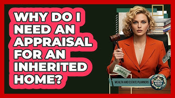 Why Do I Need An Appraisal For An Inherited Home?