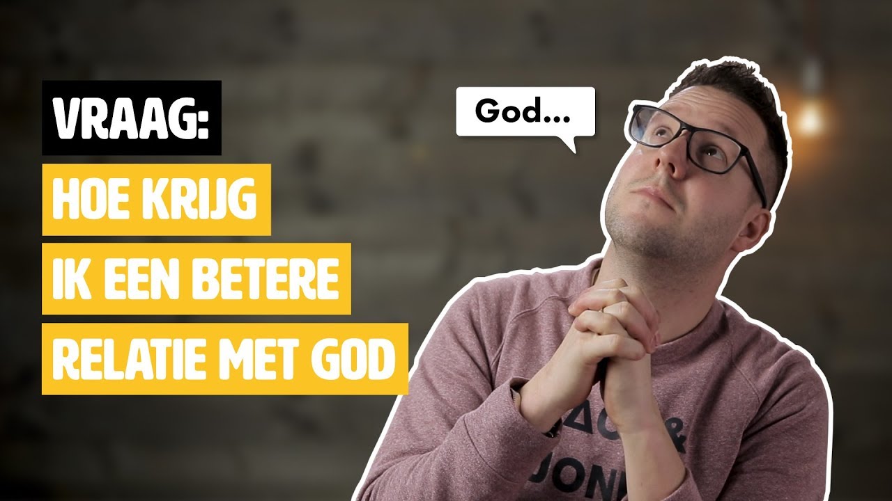 Hoe Krijg Ik Een Betere Relatie Met God #Geloofsvraag - Youtube