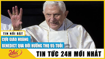 Tin Mới Nhất Tang lễ cố Giáo hoàng Benedict XVI tổ chức ngày 5/1/2023