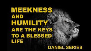 Meekness and Humility are the keys to a blessed life: #DanielStudy