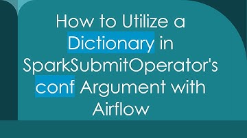How to Utilize a Dictionary in SparkSubmitOperator