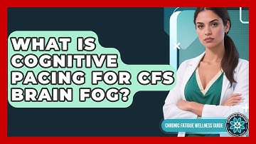 What Is Cognitive Pacing For CFS Brain Fog? - Chronic Fatigue Wellness Guide