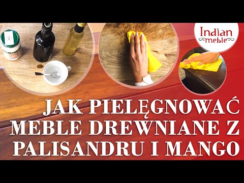 Jak pielęgnować meble z drewna (Palisander oraz Mango ) ?