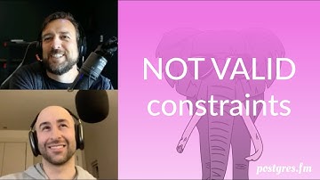 NOT VALID constraints | Postgres.FM 131 | #PostgreSQL #Postgres podcast