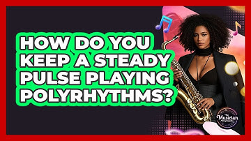 How Do You Keep A Steady Pulse Playing Polyrhythms? - The Musician Encyclopedia