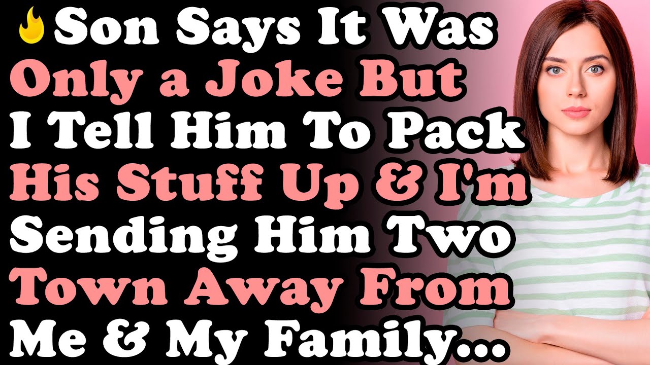 Son Says It Was Only a Joke But I Tell Him To Pack His Stuff Up & I'm Sending Him Two Town Away From