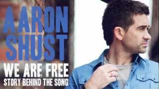 We Are Free - Story Behind the Song - Aaron Shust