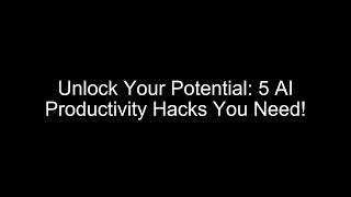 Unlock Your Potential: 5 AI Productivity Hacks You Need!