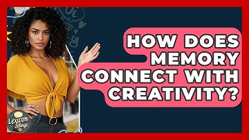 How Does Memory Connect With Creativity? - Lexicon Lounge