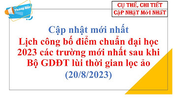 Cập nhật lịch công bố điểm chuẩn ĐH 2023 các trường mới nhất sau khi Bộ GDĐT lùi thời gian lọc ảo.