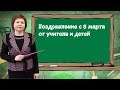 Поздравление с 8 Марта от учителя  и детей.