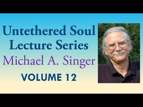 Michael A. Singer: Returning to the Source – Vol 12 The Untethered Soul Lectures
