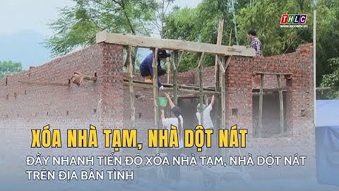 Đẩy nhanh tiến độ xóa nhà tạm, nhà dột nát trên địa bàn tỉnh | THLC