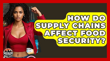 How Do Supply Chains Affect Food Security? - Socialism Explained