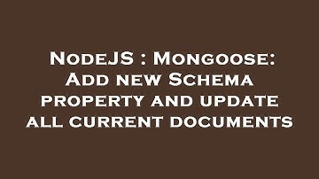 NodeJS : Mongoose: Add new Schema property and update all current documents