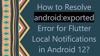 How to Resolve android:exported Error for Flutter Local Notifications in Android 12? screenshot 5