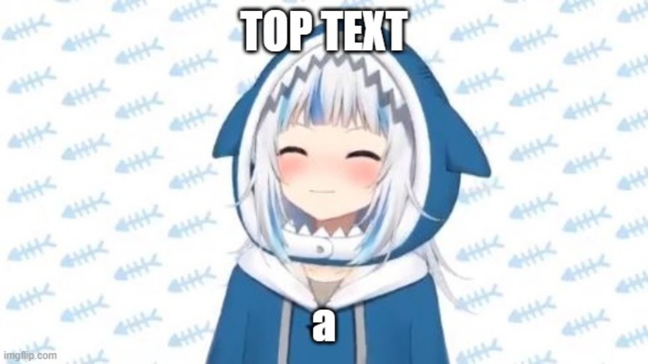 Everytime Gawr Gura says "a" and shaaaak - A fanvid made early into a certain shark vtuber's career, unlisted by the uploader for reasons unknown.