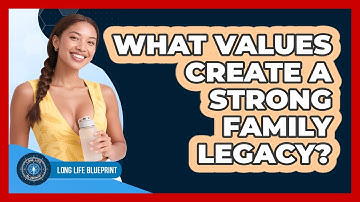 What Values Create A Strong Family Legacy? - Long Life Blueprint