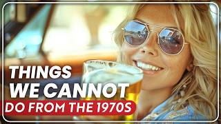 20 Things From The 1970s, We Can No Longer Do!