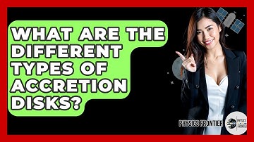 What Are The Different Types Of Accretion Disks? - Physics Frontier