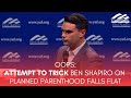 OOPS: Attempt to trick Ben Shapiro on Planned Parenthood falls flat