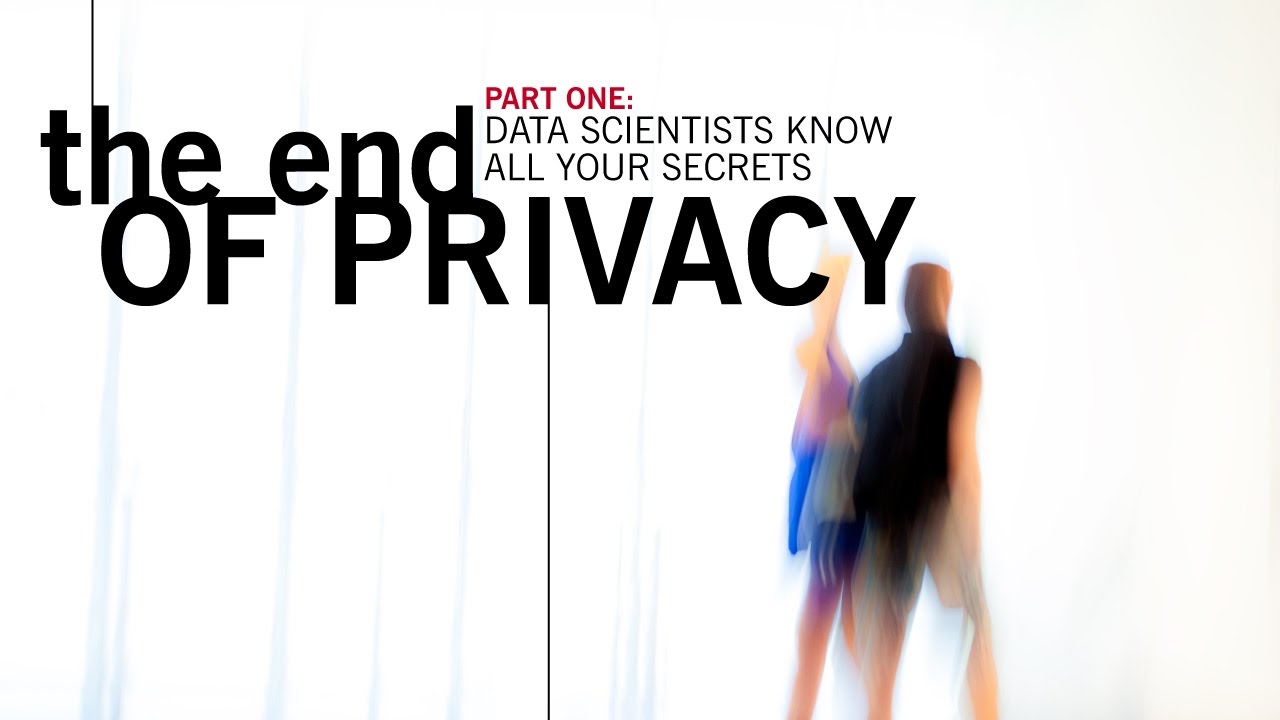 Part One: The End of Privacy, Data Scientists Know All Your Secrets