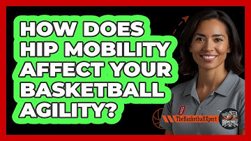 How Does Hip Mobility Affect Your Basketball Agility? - The Basketball Xpert