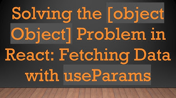 Solving the [object Object] Problem in React: Fetching Data with useParams