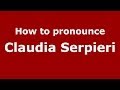 How to pronounce Claudia Serpieri (Italian/Italy)  - PronounceNames.com