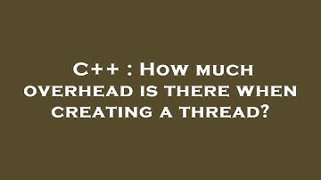 C++ : How much overhead is there when creating a thread?