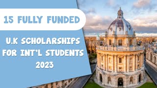 15 FULLY-FUNDED U.K SCHOLARSHIPS FOR INTERNATIONAL STUDENTS 2023