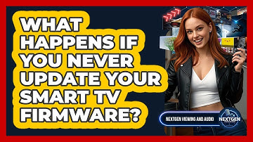 What Happens If You Never Update Your Smart TV Firmware? - NextGen Viewing and Audio