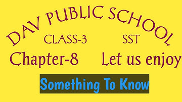 DAV PUBLIC SCHOOL CLASS-3 SST CHAPTER-8(LET US ENJOY) Something To Know