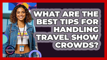 What Are The Best Tips For Handling Travel Show Crowds? - Conventions Network