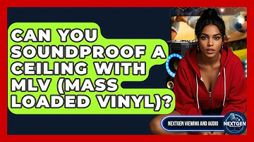 Can You Soundproof A Ceiling With MLV (Mass Loaded Vinyl)? - NextGen Viewing and Audio