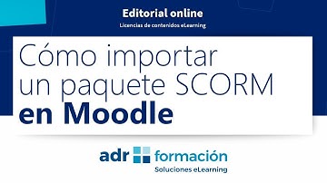 Editorial ADR Formación: cómo importar un paquete SCORM en Moodle