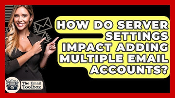 How Do Server Settings Impact Adding Multiple Email Accounts? - TheEmailToolbox.com