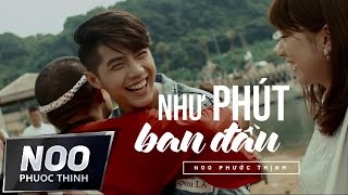Noo Phước Thịnh | Như Phút Ban Đầu | Official MV