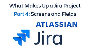 What Makes Up a Jira Project  - Part 4: Screens and Fields