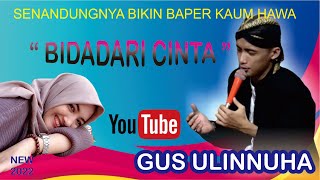 BIDADARI CINTA GUS ULINNUHA BIKIN BAPER KAUM HAWA