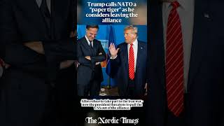Trump calls NATO a “paper tiger” as he considers leaving the alliance