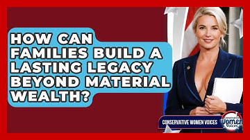 How Can Families Build A Lasting Legacy Beyond Material Wealth? - Conservative Women Voices