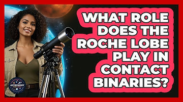 What Role Does The Roche Lobe Play In Contact Binaries?