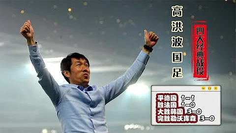 高洪波時期國足四大經典比賽，平德國、勝法國，結束30年逢韓不勝 - 天天要聞