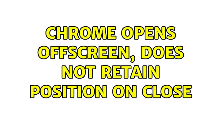 Ubuntu: Chrome opens offscreen, does not retain position on close