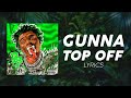 Gunna - Top Off (LYRICS) - "I