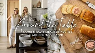 Around the Table | Kamut Bread & Strawberry Butter with the Food Nanny
