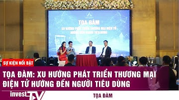 Tọa Đàm: Xu hướng phát triển thương mại điện tử hướng đến người tiêu dùng.