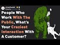 Public Workers, What's Your Craziest Customer Interaction? (AskReddit)