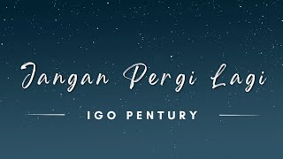 Jangan Pergi Lagi - Igo Pentury (Lyrics/Lirik Lagu)